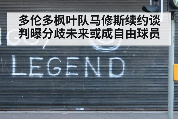 多伦多枫叶队马修斯续约谈判曝分歧未来或成自由球员